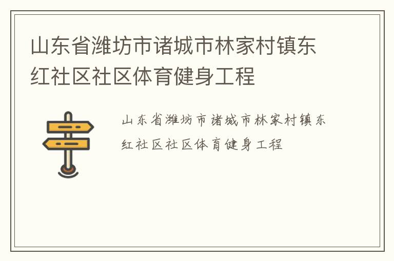 山東省濰坊市諸城市林家村鎮(zhèn)東紅社區(qū)社區(qū)體育健身工程 山東省濰坊市諸城市林家村鎮(zhèn)東紅社區(qū)社區(qū)體育健身工程