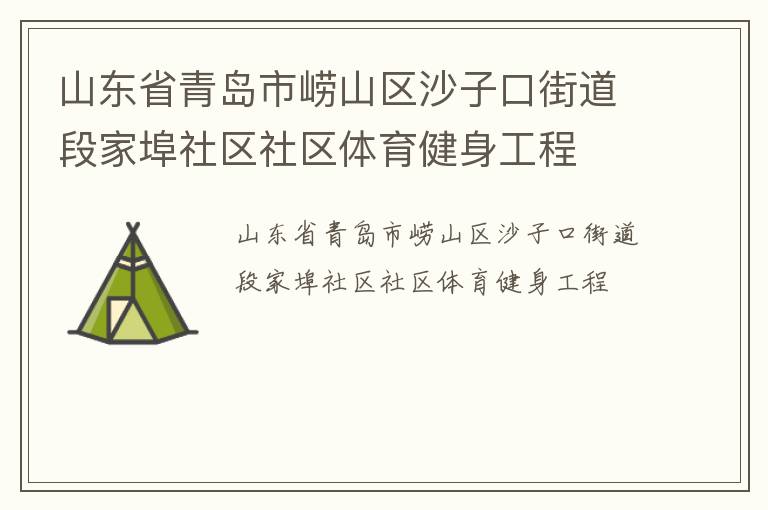 山東省青島市嶗山區(qū)沙子口街道段家埠社區(qū)社區(qū)體育健身工程 山東省青島市嶗山區(qū)沙子口街道段家埠社區(qū)社區(qū)體育健身工程