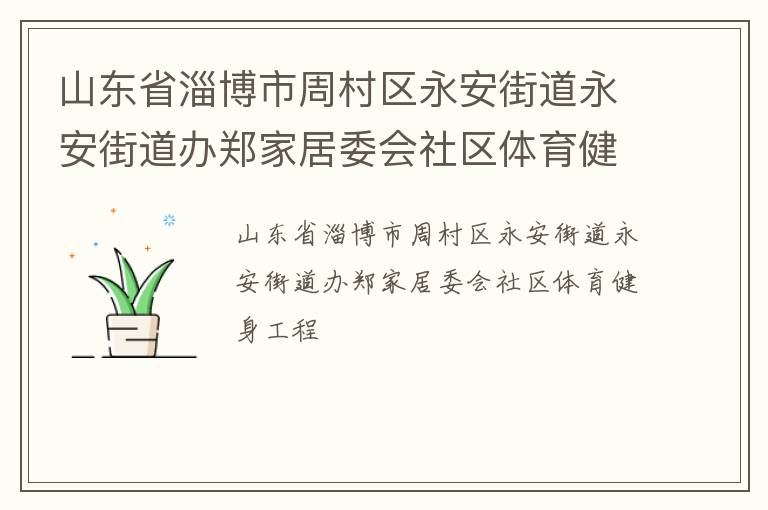 山東省淄博市周村區(qū)永安街道永安街道辦鄭家居委會社區(qū)體育健身工程