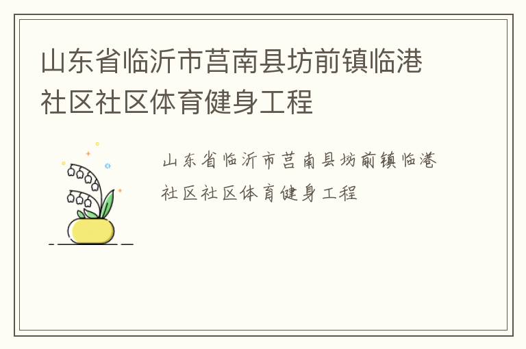 山東省臨沂市莒南縣坊前鎮(zhèn)臨港社區(qū)社區(qū)體育健身工程 山東省臨沂市莒南縣坊前鎮(zhèn)臨港社區(qū)社區(qū)體育健身工程