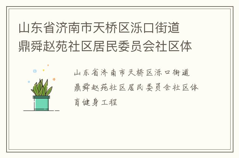山東省濟(jì)南市天橋區(qū)濼口街道  鼎舜趙苑社區(qū)居民委員會社區(qū)體育健身工程 山東省濟(jì)南市天橋區(qū)濼口街道  鼎舜趙苑社區(qū)居民委員會社區(qū)體育健身工程