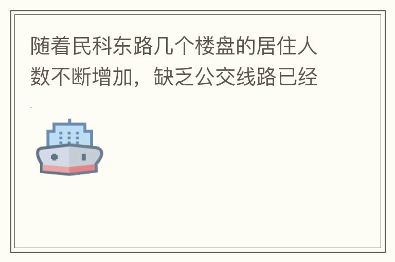 隨著民科東路幾個樓盤的居住人數(shù)不斷增加，缺乏公交線路已經(jīng)成為市民出行的一大難題，現(xiàn)在所有的公交路線都是往民科西路走，忽略了民科東路居民的需要，建議適當增加或調(diào)整公交線路，解決市民出行問題。