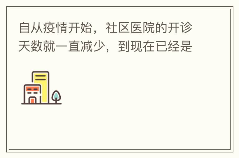 自從疫情開始，社區(qū)醫(yī)院的開診天數(shù)就一直減少，到現(xiàn)在已經(jīng)是天天關(guān)門了，有時(shí)候開門了，又不接診，只是為了開降壓藥什么的。我們交的醫(yī)保有何用？看個(gè)小病都要去大醫(yī)院，醫(yī)保又無法使用，醫(yī)保每月都扣.我們理解是因