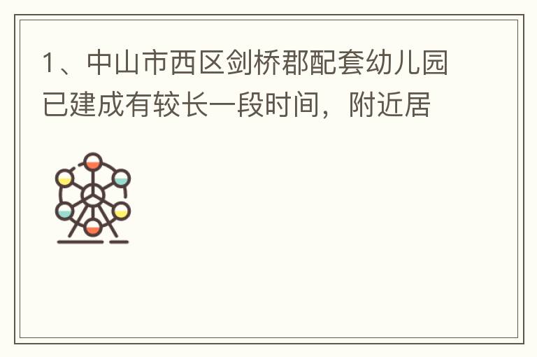 1、中山市西區(qū)劍橋郡配套幼兒園已建成有較長一段時間，附近居民對幼兒園上學(xué)需求很大，也很急迫，所以該幼兒園計劃什么開？2、 按照國家新政策新建小區(qū)配套幼兒園應(yīng)該都屬于公立幼兒園，因此劍橋郡配套幼兒園是屬