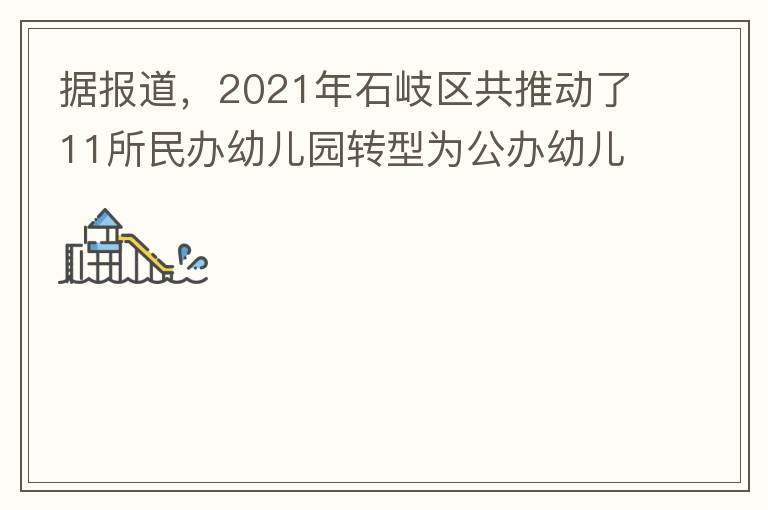 據(jù)報道，2021年石岐區(qū)共推動了11所民辦幼兒園轉(zhuǎn)型為公辦幼兒園。請?zhí)峁┮幌逻@11所的名單。