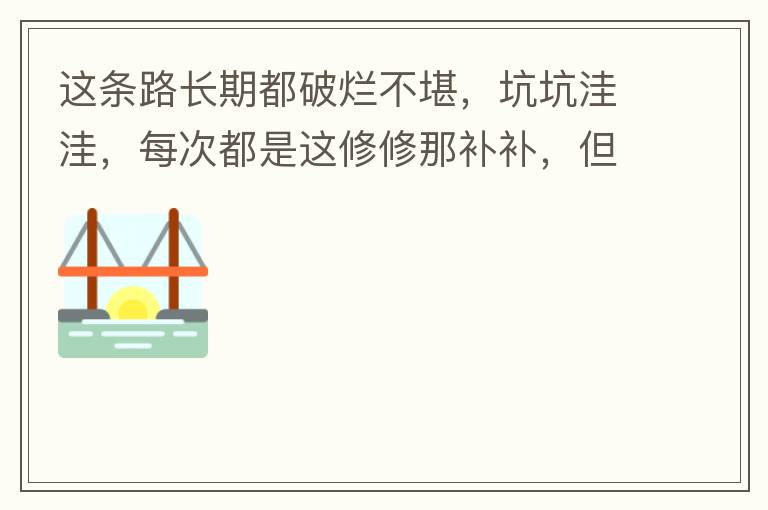 這條路長期都破爛不堪，坑坑洼洼，每次都是這修修那補補，但是根本不起什么作用，一場大雨又全部爛了，積水時還經(jīng)常有小車陷進坑里被困。當(dāng)初政府領(lǐng)導(dǎo)到此路考察過后說是要對路面全面整改，后來又說先修建好南頭隧道