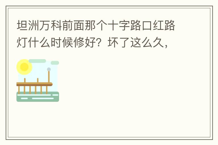 坦洲萬(wàn)科前面那個(gè)十字路口紅路燈什么時(shí)候修好？壞了這么久，也不修，之前修好過，一兩天后又壞了，臨時(shí)紅綠燈，前面有大車的時(shí)候根本看不到，容易闖燈，行人過馬路也非常不方便及不安全。另外就是進(jìn)入裕州的那個(gè)路口