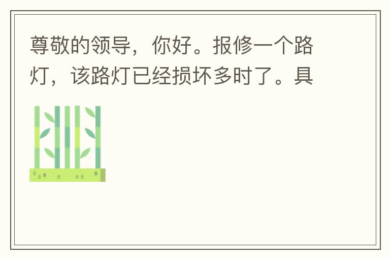 尊敬的領(lǐng)導，你好。報修一個路燈，該路燈已經(jīng)損壞多時了。具體地點：中山西區(qū)花海灣（岐安路），正濤魚莊對面的路燈。最后，謝謝領(lǐng)導的幫助，謝謝。