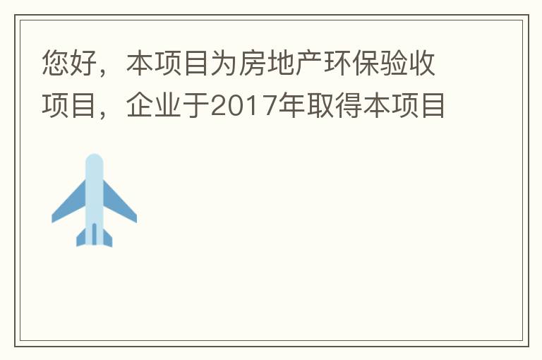 您好，本項目為房地產(chǎn)環(huán)保驗收項目，企業(yè)于2017年取得本項目環(huán)評批復(fù)，明確備用發(fā)電機廢氣執(zhí)行《非道路移動機械用柴油機排氣污染物排放限值及測量方法（中國第三、四階段）》第三階段排放標準要求，但驗收過程中